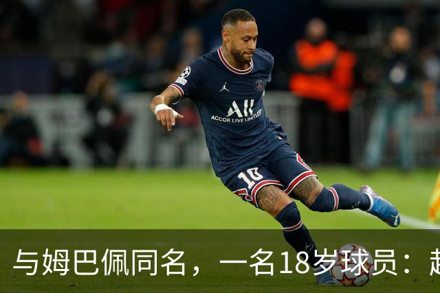 与姆巴佩同名，一名18岁球员：起名纯属巧合，在球场经常被嘲笑