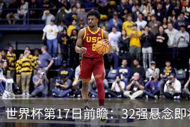 世界杯第17日前瞻：32强悬念即将全部揭晓 39岁超巨争创神迹