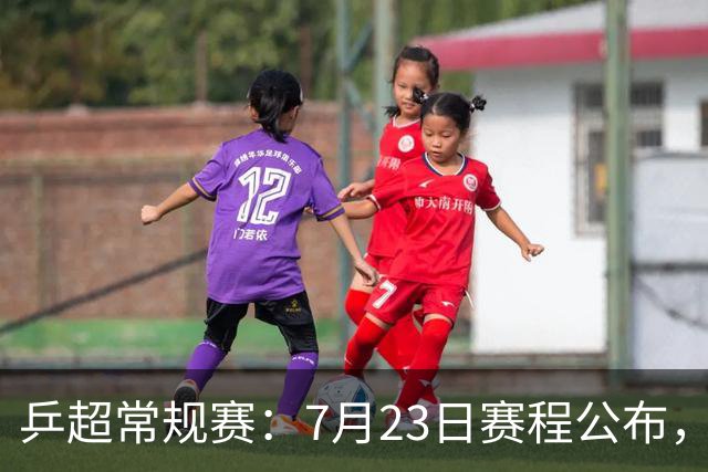 乒超常规赛：7月23日赛程公布，王楚钦孙颖莎林高远等多位名将首秀