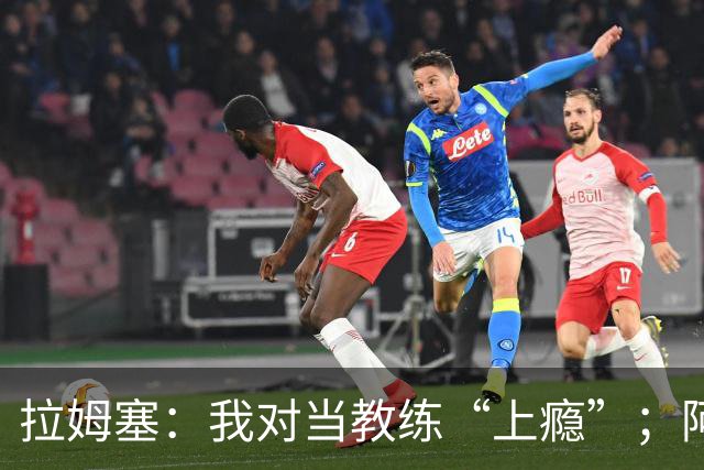 拉姆塞：我对当教练“上瘾”；阿森纳夺冠时我高兴坏了