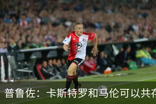 普鲁佐：卡斯特罗和马伦可以共存，罗马需要在现有阵容基础上补强