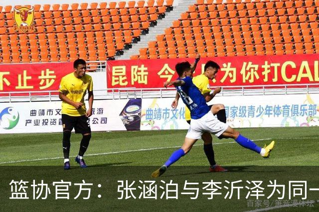 篮协官方：张涵泊与李沂泽为同一人 虚报年龄被禁赛三年