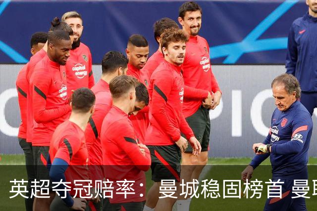 英超夺冠赔率：曼城稳固榜首 曼联大涨险出前8