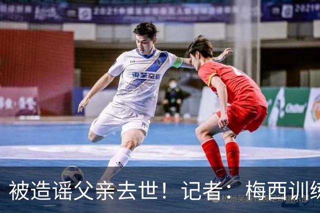 被造谣父亲去世！记者：梅西训练状态不错，但私底下并不好受