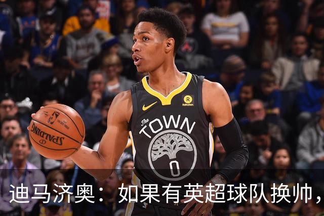 迪马济奥：如果有英超球队换帅，纳帅是首选潜在接任者之一