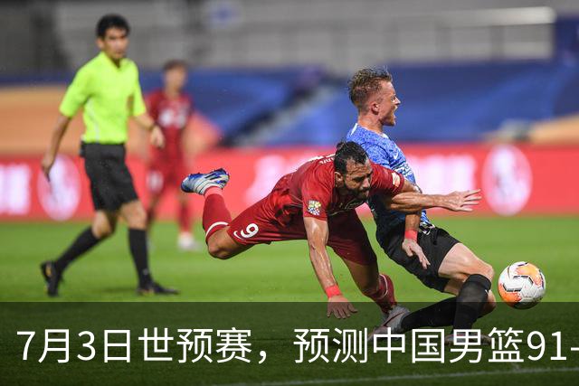 7月3日世预赛，预测中国男篮91-83击败日本男篮，杨瀚森22+11